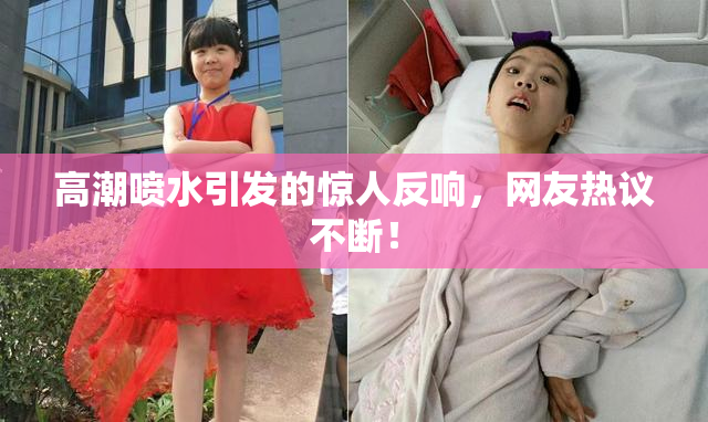 高潮喷水引发的惊人反响，网友热议不断！