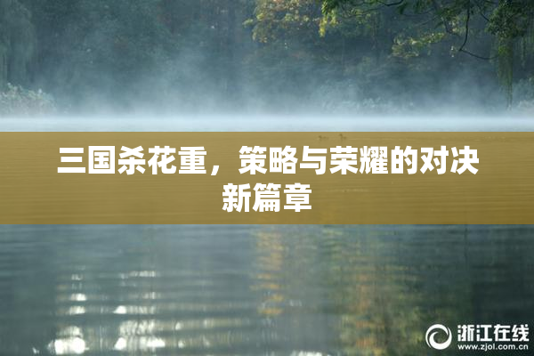 三国杀花重，策略与荣耀的对决新篇章