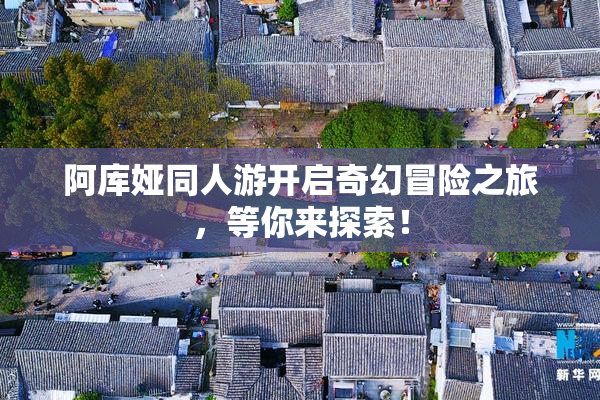 阿库娅同人游开启奇幻冒险之旅，等你来探索！