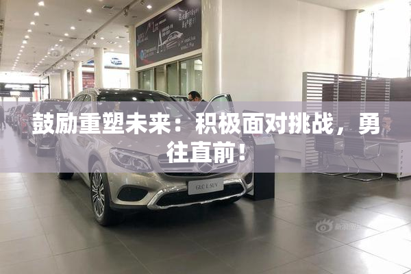 鼓励重塑未来：积极面对挑战，勇往直前！
