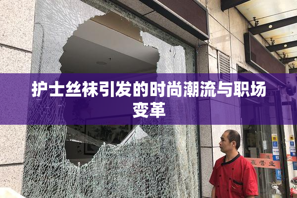 护士丝袜引发的时尚潮流与职场变革