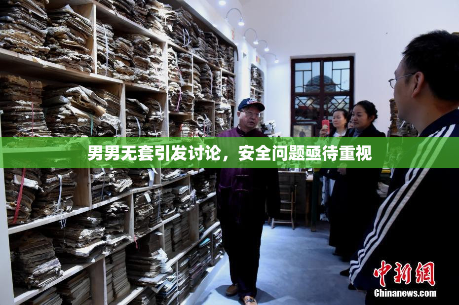 男男无套引发讨论，安全问题亟待重视