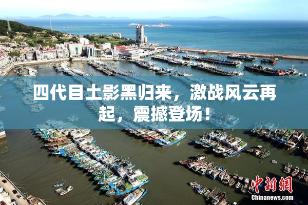 四代目土影黑归来，激战风云再起，震撼登场！