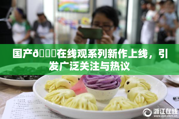 国产🔞在线观系列新作上线，引发广泛关注与热议