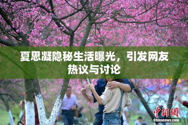 夏思凝隐秘生活曝光，引发网友热议与讨论