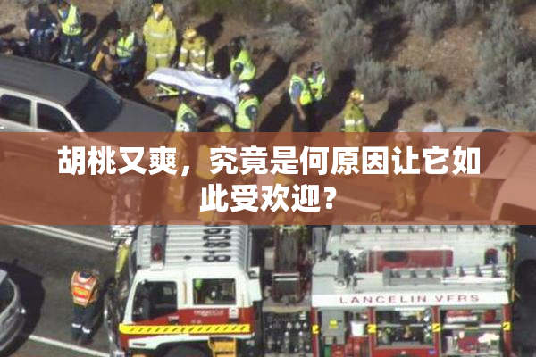胡桃又爽，究竟是何原因让它如此受欢迎？