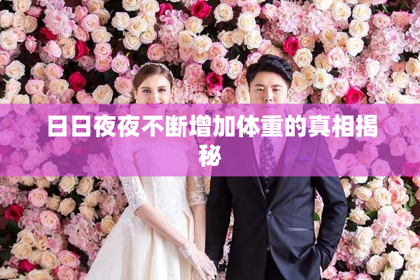 日日夜夜不断增加体重的真相揭秘
