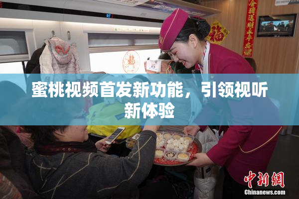 蜜桃视频首发新功能，引领视听新体验