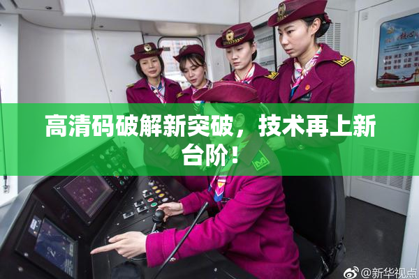 高清码破解新突破，技术再上新台阶！