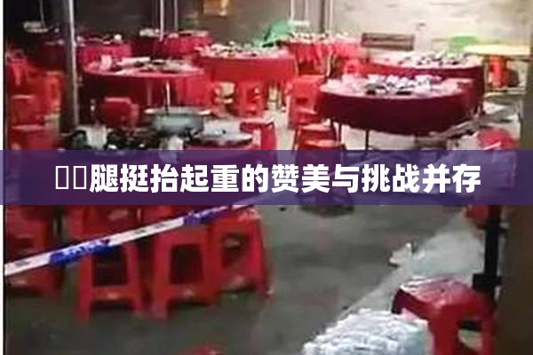 妺妺腿挺抬起重的赞美与挑战并存