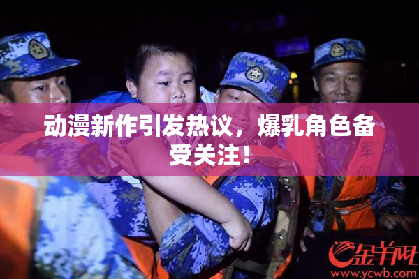 动漫新作引发热议，爆乳角色备受关注！