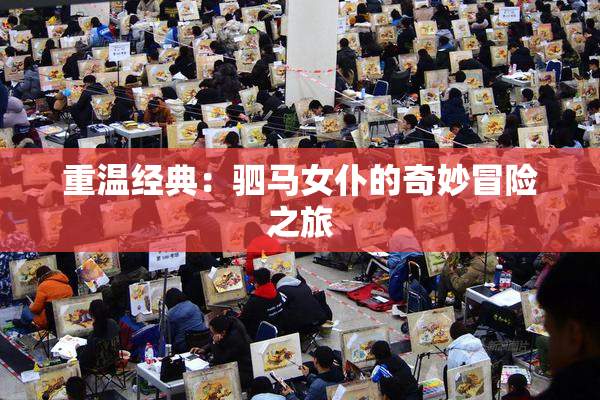 重温经典：驷马女仆的奇妙冒险之旅