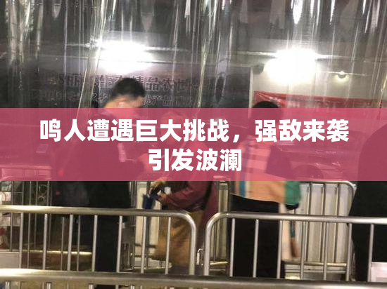 鸣人遭遇巨大挑战，强敌来袭引发波澜