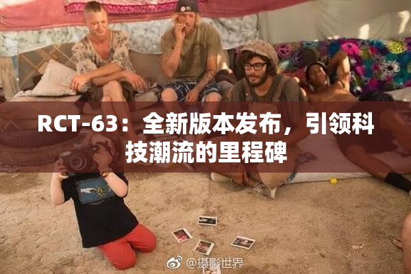RCT-63：全新版本发布，引领科技潮流的里程碑