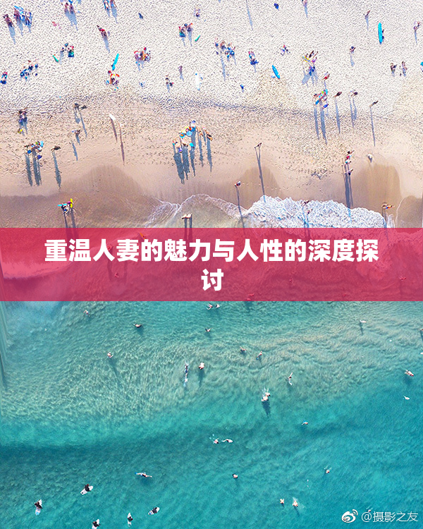 重温人妻的魅力与人性的深度探讨