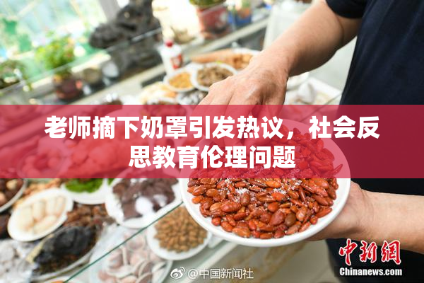 老师摘下奶罩引发热议，社会反思教育伦理问题