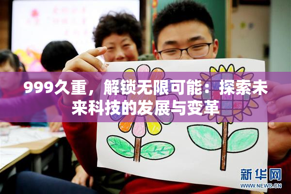 999久重，解锁无限可能：探索未来科技的发展与变革