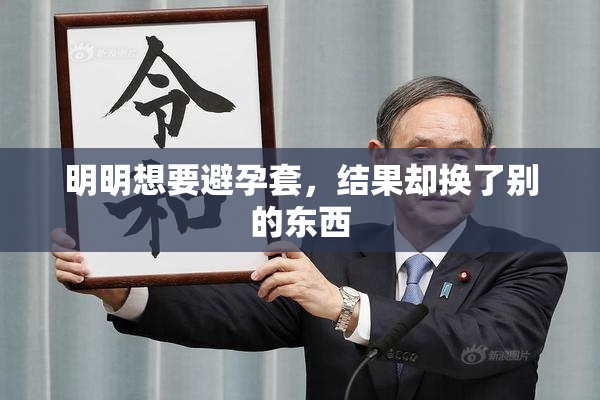 明明想要避孕套，结果却换了别的东西