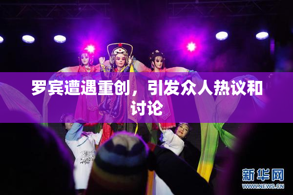 罗宾遭遇重创，引发众人热议和讨论