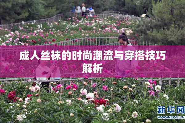 成人丝袜的时尚潮流与穿搭技巧解析