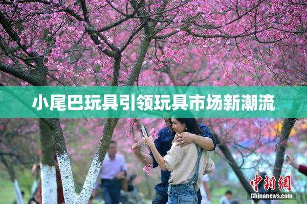 小尾巴玩具引领玩具市场新潮流