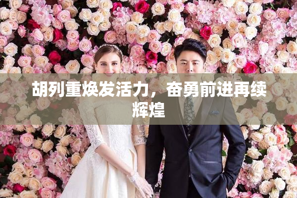 胡列重焕发活力，奋勇前进再续辉煌