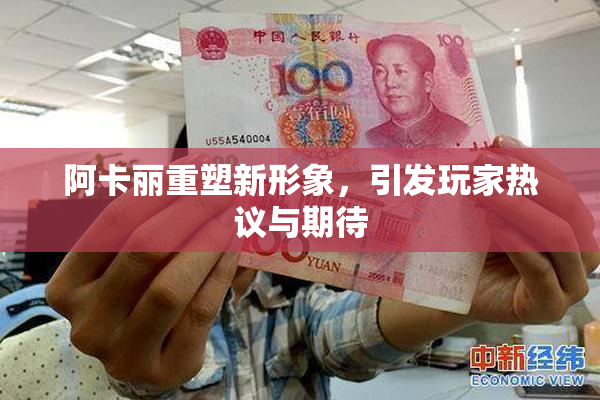阿卡丽重塑新形象，引发玩家热议与期待