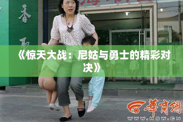 《惊天大战：尼姑与勇士的精彩对决》
