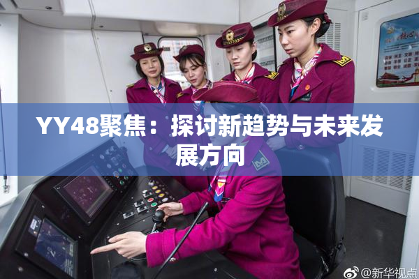 YY48聚焦：探讨新趋势与未来发展方向
