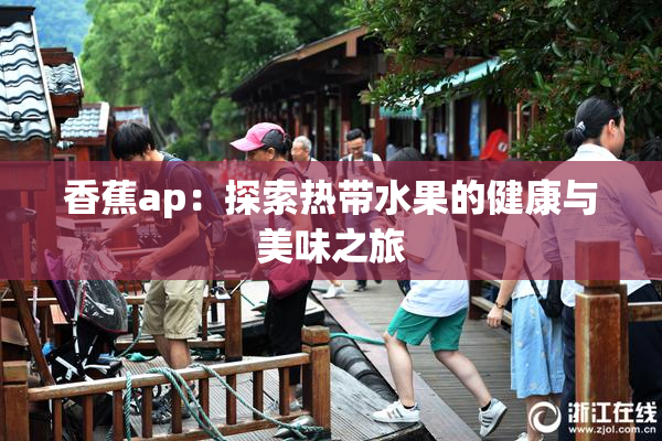 香蕉ap：探索热带水果的健康与美味之旅