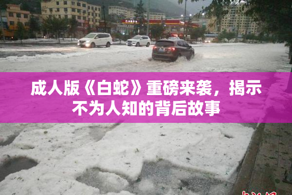成人版《白蛇》重磅来袭，揭示不为人知的背后故事