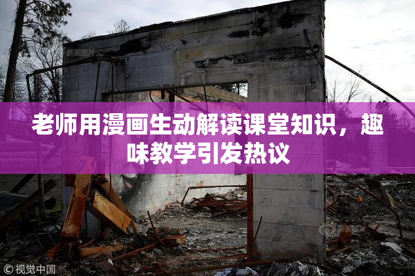 老师用漫画生动解读课堂知识，趣味教学引发热议