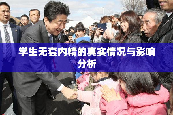 学生无套内精的真实情况与影响分析