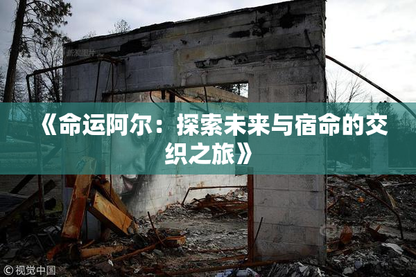 《命运阿尔：探索未来与宿命的交织之旅》