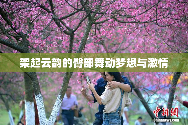 架起云韵的臀部舞动梦想与激情