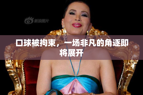 口球被拘束，一场非凡的角逐即将展开