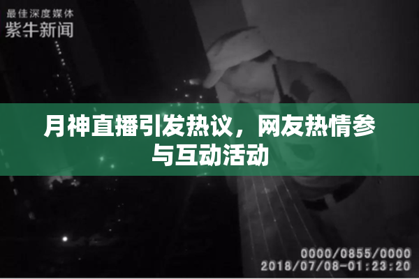 月神直播引发热议，网友热情参与互动活动