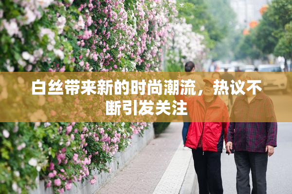 白丝带来新的时尚潮流，热议不断引发关注