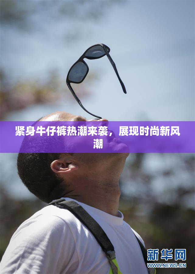 紧身牛仔裤热潮来袭，展现时尚新风潮
