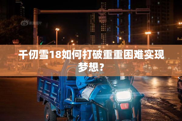千仞雪18如何打破重重困难实现梦想？