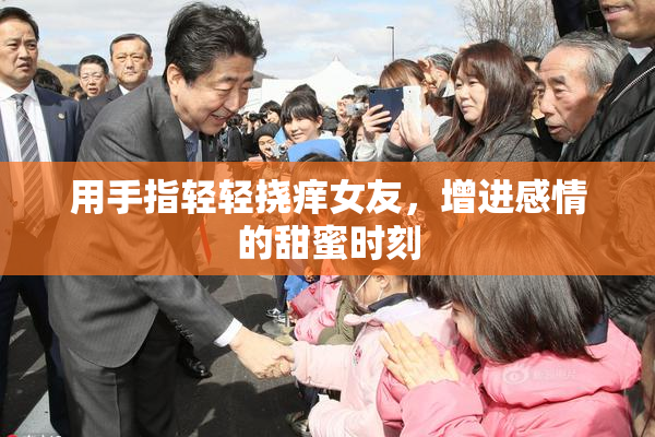 用手指轻轻挠痒女友，增进感情的甜蜜时刻