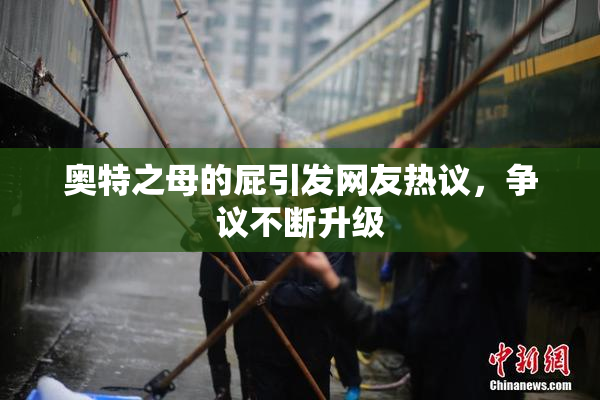 奥特之母的屁引发网友热议，争议不断升级