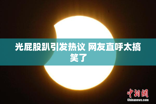 光屁股趴引发热议 网友直呼太搞笑了