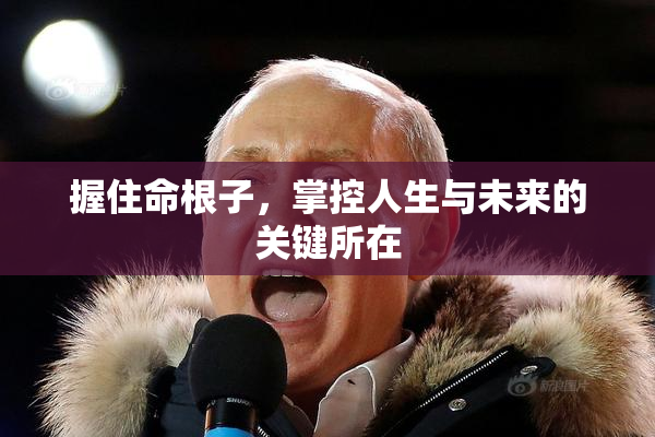 握住命根子，掌控人生与未来的关键所在