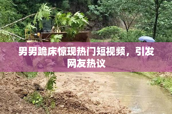 男男跪床惊现热门短视频，引发网友热议
