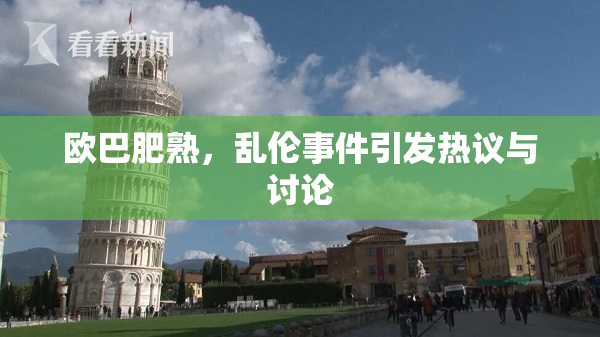 欧巴肥熟，乱伦事件引发热议与讨论