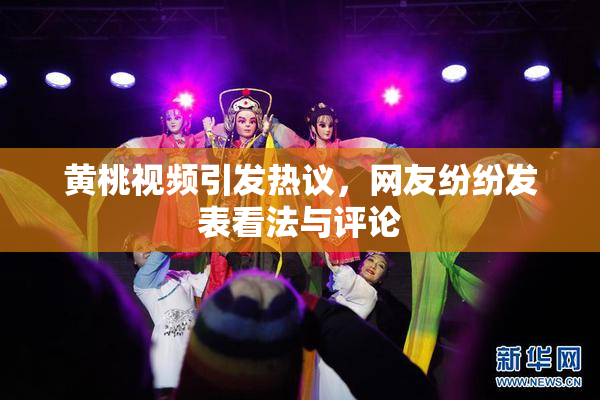 黄桃视频引发热议，网友纷纷发表看法与评论