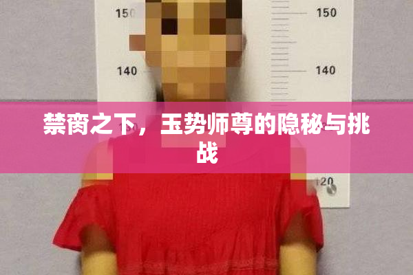 禁脔之下，玉势师尊的隐秘与挑战