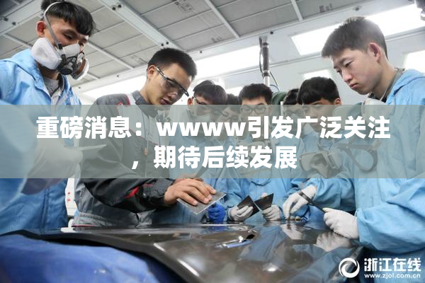 重磅消息：wwww引发广泛关注，期待后续发展