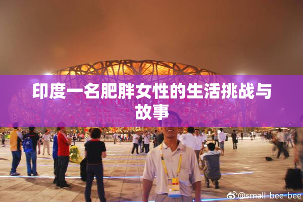 印度一名肥胖女性的生活挑战与故事